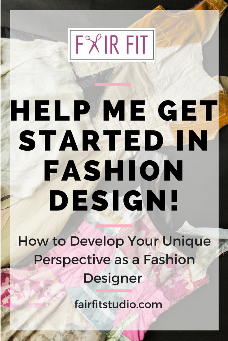 Help Me Get Started in Fashion Design Fair Fit Studio